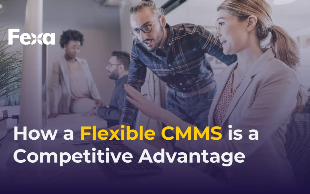 How a Flexible CMMS is a Competitive Advantage