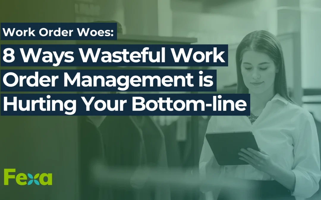 Work Order Woes: 8 Ways Wasteful Work Order Management is Hurting Your Bottom-line